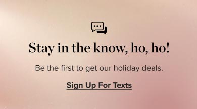 Be the first to get our holiday deals - sign up for texts!