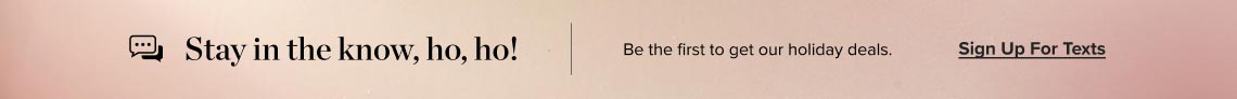 Be the first to get our holiday deals - sign up for texts!